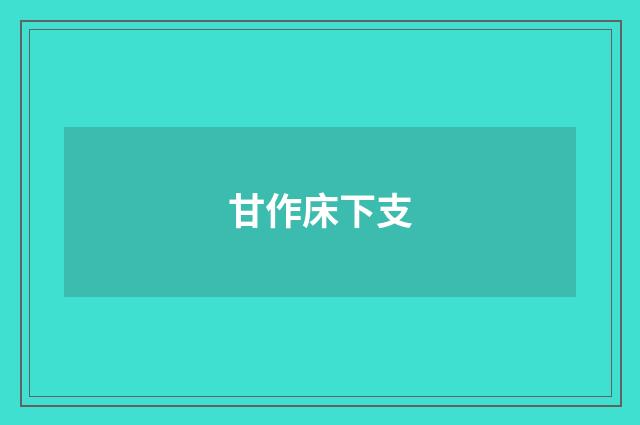 甘作床下支