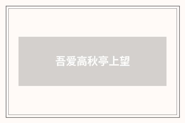 吾爱高秋亭上望