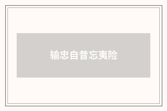 输忠自昔忘夷险