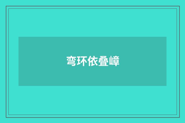 弯环依叠嶂