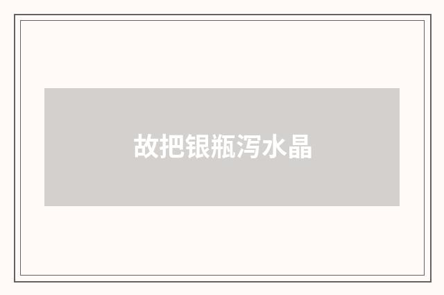 故把银瓶泻水晶
