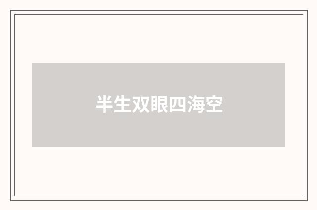 半生双眼四海空