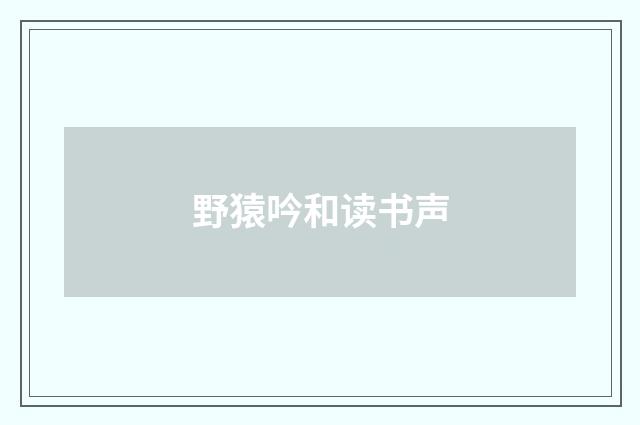 野猿吟和读书声