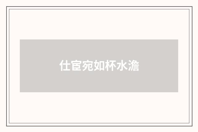仕宦宛如杯水澹