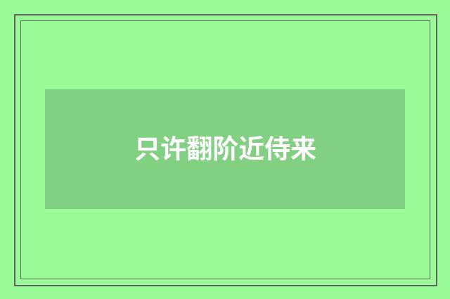 只许翻阶近侍来