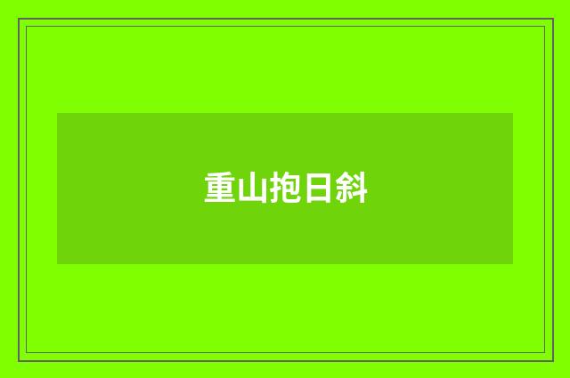 重山抱日斜