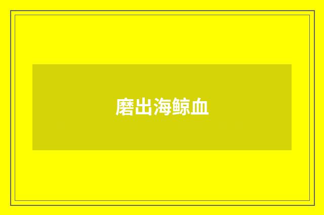 磨出海鲸血