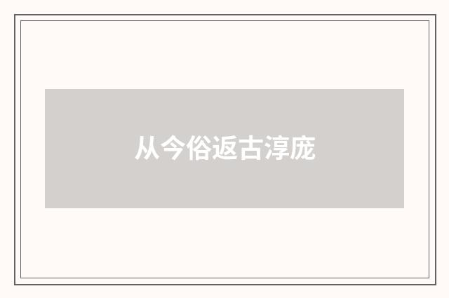 从今俗返古淳庞