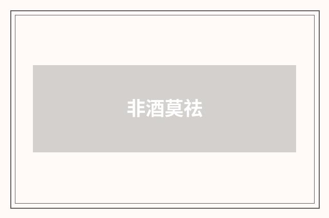 非酒莫祛