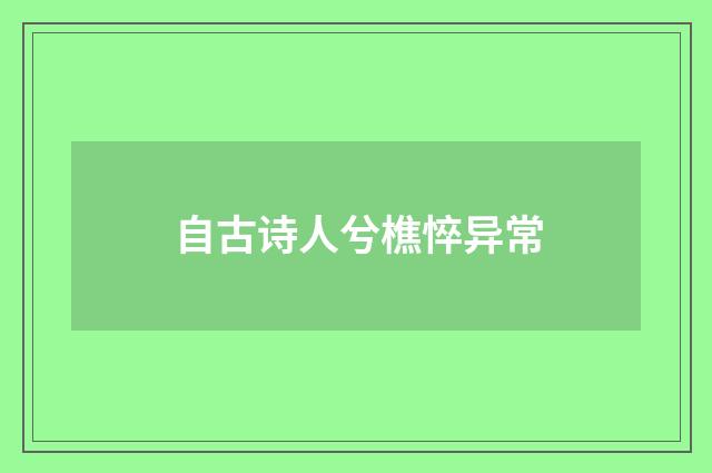 自古诗人兮樵悴异常