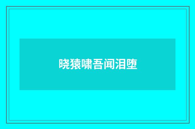 晓猿啸吾闻泪堕