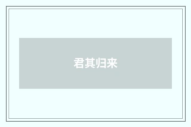 君其归来