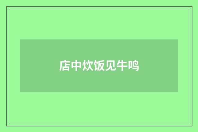 店中炊饭见牛鸣