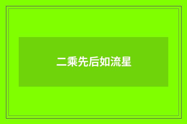 二乘先后如流星