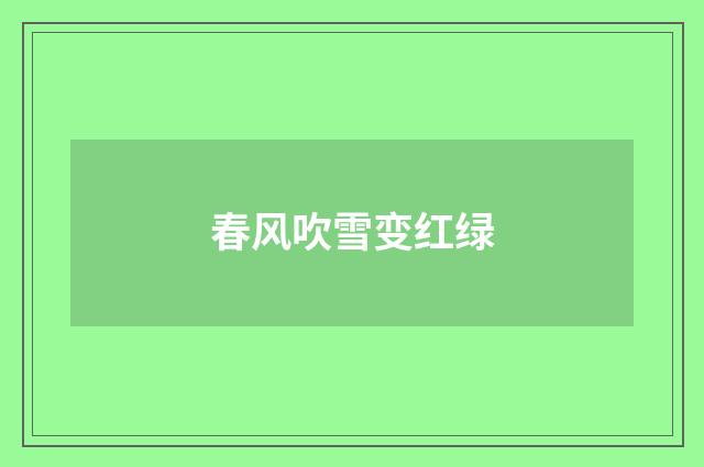 春风吹雪变红绿