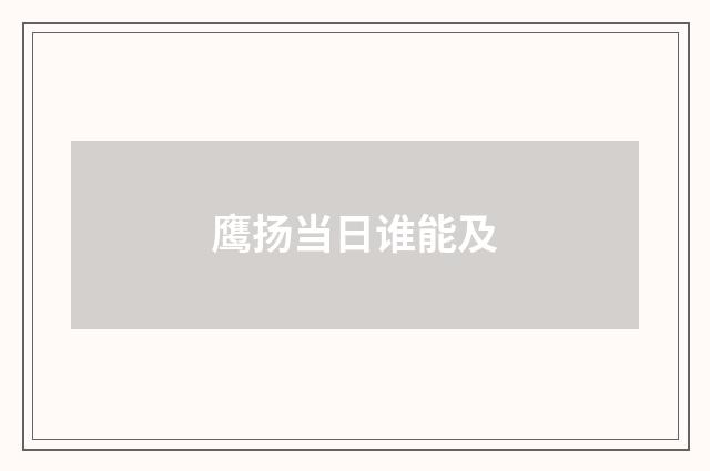 鹰扬当日谁能及