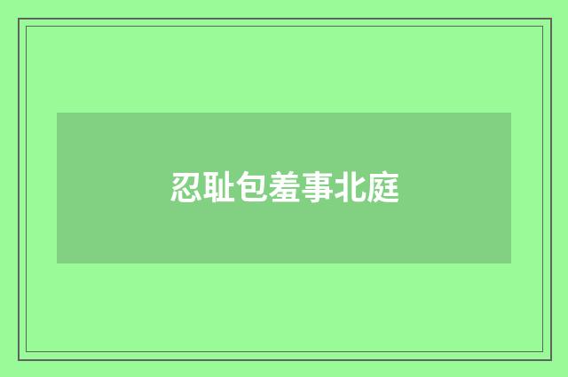 忍耻包羞事北庭