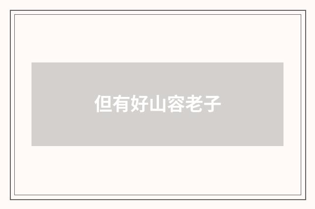 但有好山容老子