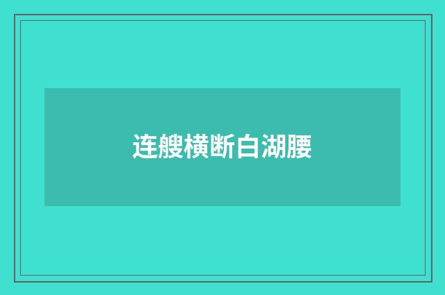 连艘横断白湖腰