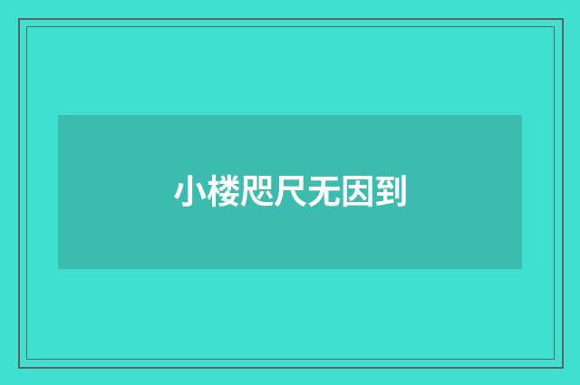 小楼咫尺无因到