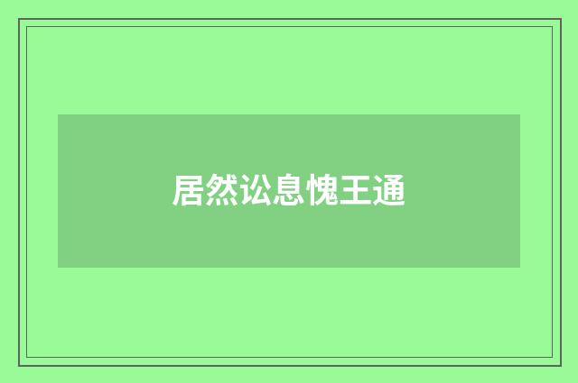 居然讼息愧王通
