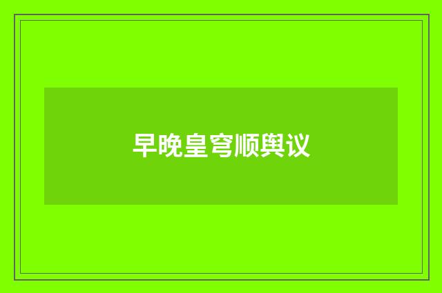 早晚皇穹顺舆议