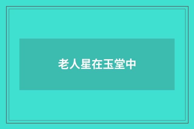 老人星在玉堂中