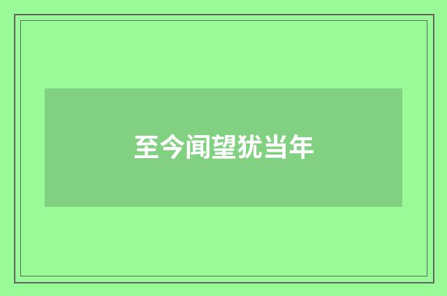 至今闻望犹当年