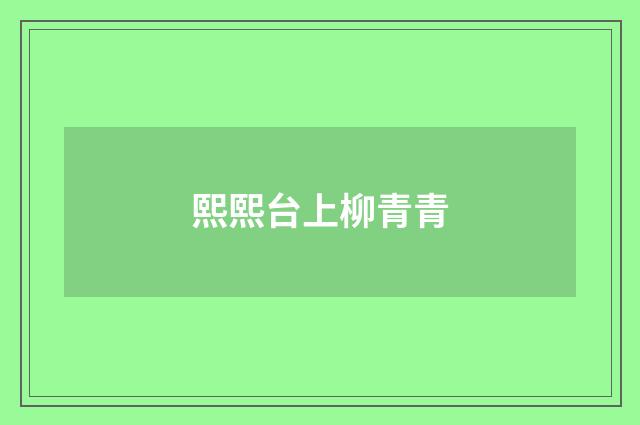 熙熙台上柳青青