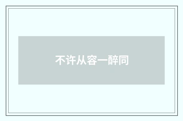 不许从容一醉同