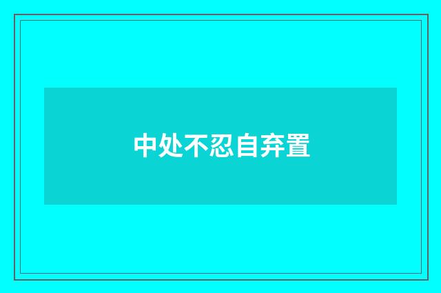 中处不忍自弃置