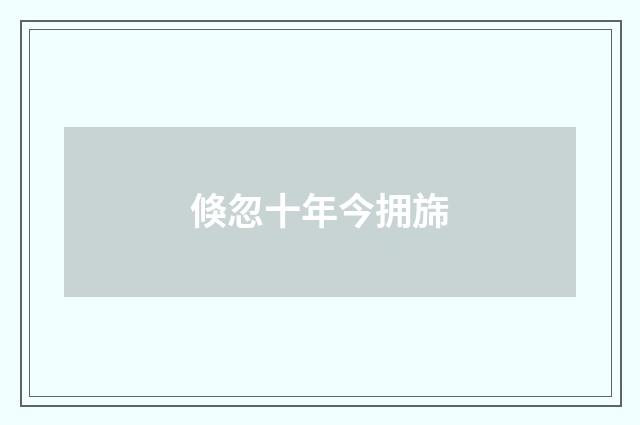 倏忽十年今拥旆