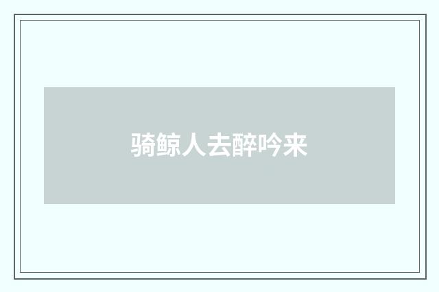 骑鲸人去醉吟来