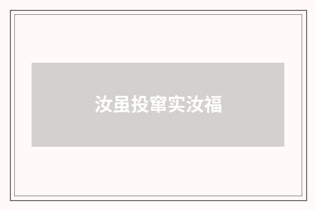 汝虽投窜实汝福