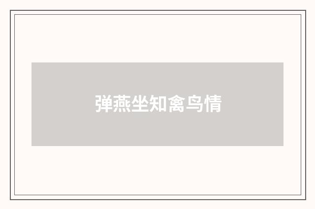 弹燕坐知禽鸟情