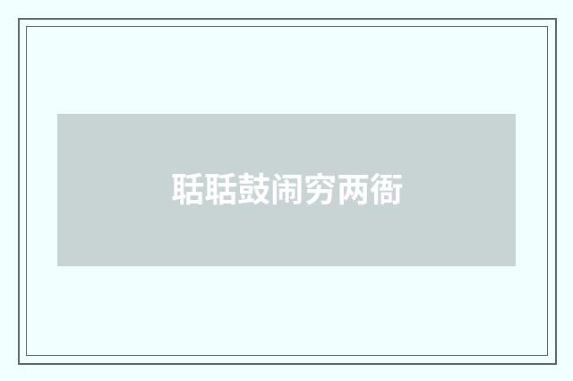 聒聒鼓闹穷两衙