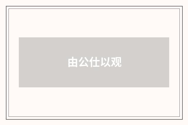 由公仕以观
