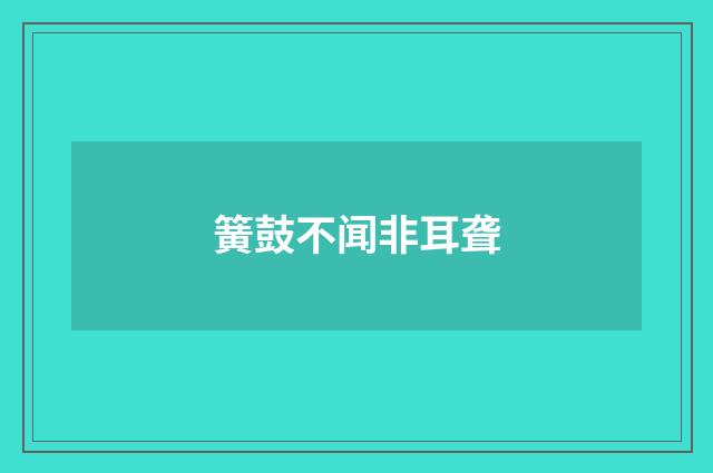 簧鼓不闻非耳聋
