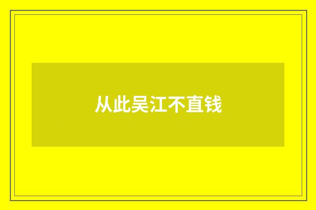 从此吴江不直钱