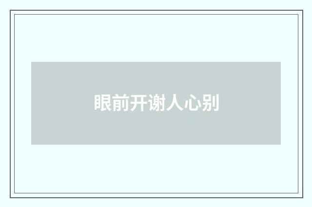 眼前开谢人心别