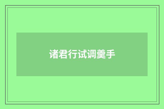 诸君行试调羹手