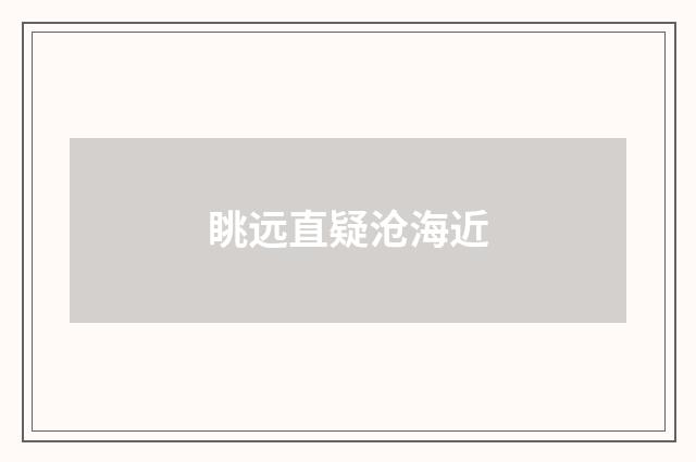 眺远直疑沧海近