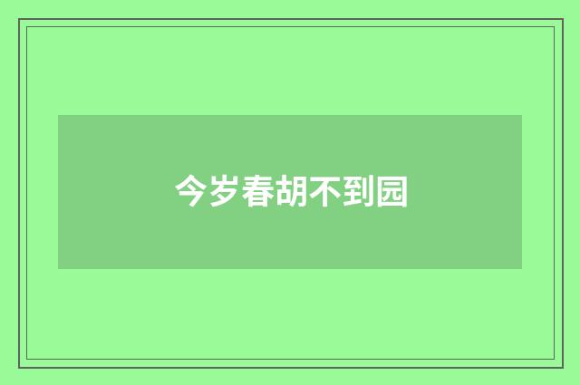 今岁春胡不到园
