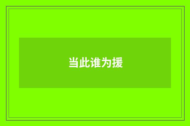 当此谁为援