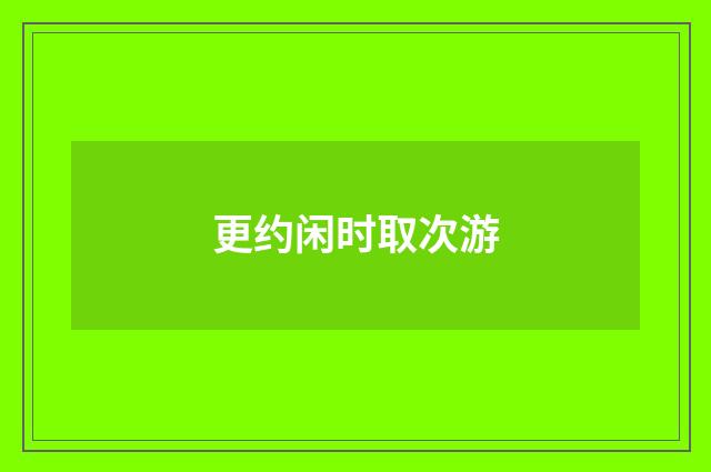 更约闲时取次游