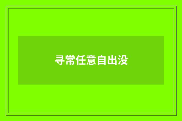 寻常任意自出没