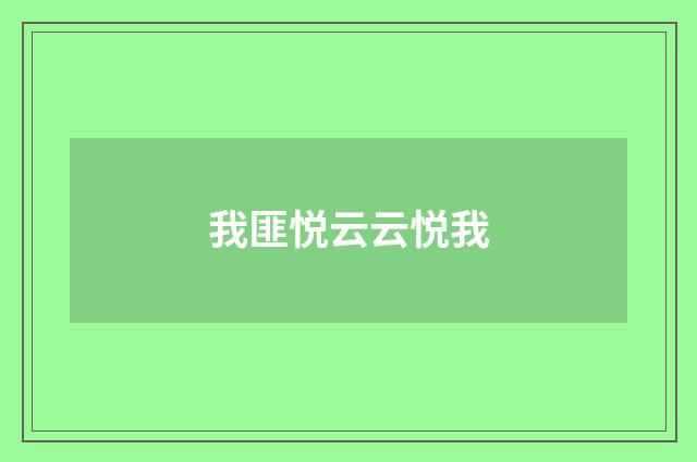 我匪悦云云悦我