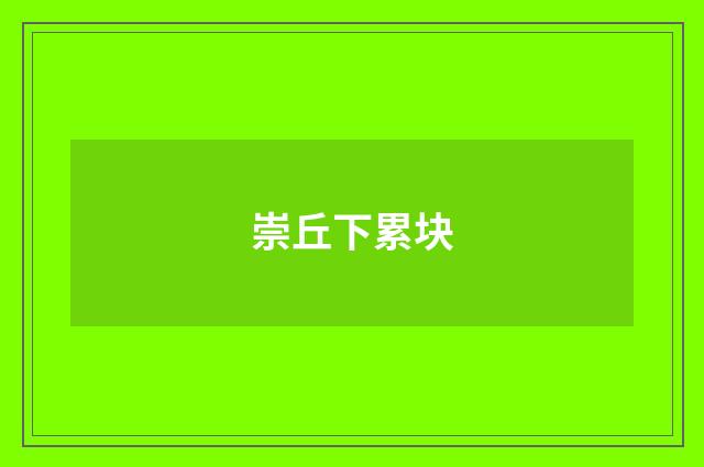 崇丘下累块