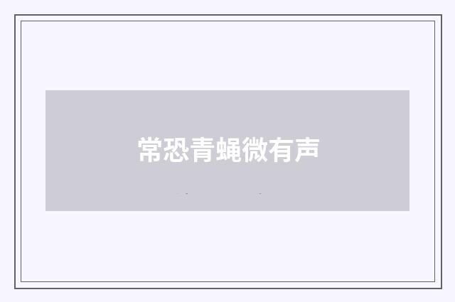 常恐青蝇微有声