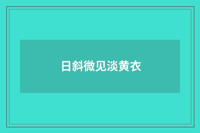 日斜微见淡黄衣